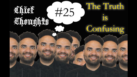 Chief Thoughts #025: The Truth Is Confusing