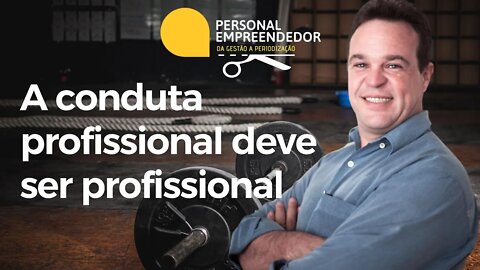 A conduta profissional deve ser profissional | Cortes do Personal Empreendedor