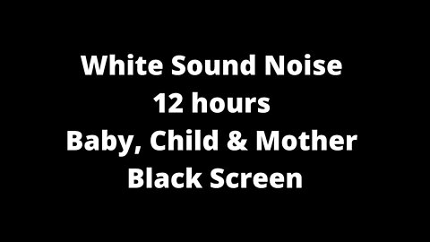 White Sound Noise 12 hours l Black Screen l Baby, Child and Mother