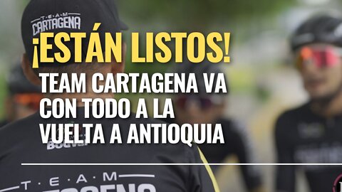 ¡Están listos!: Team Cartagena va con todo a la Vuelta a Antioquia