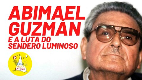 Abimael Guzmán e a luta do Sendero Luminoso - Conexão América Latina nº 73 - 14/09/21