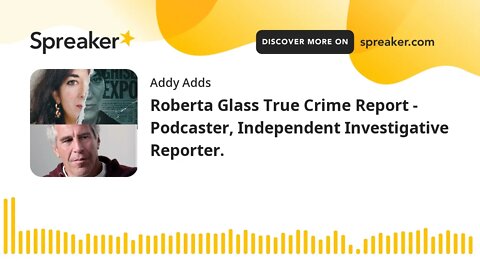 Roberta Glass True Crime Report - Podcaster, Independent Investigative Reporter.