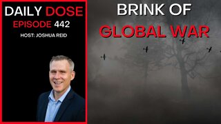 Ep. 442 | Brink of Global War | The Daily Dose