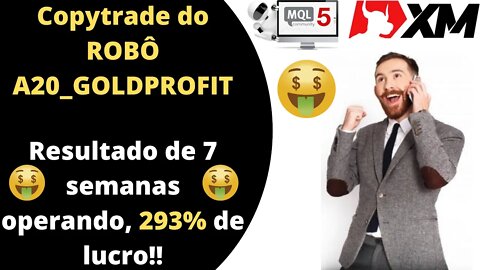 COPYTRADE do Robô A20_GOLDPROFIT 293% de LUCRO em 7 semanas, você não pode perder essa oportunidade?