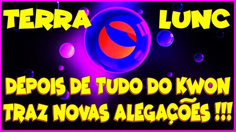 TERRA LUNC DEPOIS DE TUDO DO KWON TRAZ NOVAS ALEGAÇÕES !!!