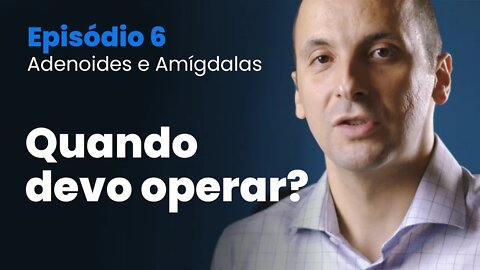 Tudo sobre Amígdalas e Adenoide | Episodio 06 - Quando devo operar?