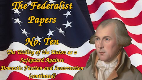 The Federalist Papers, No. 10 - The Utility of the Union as a Safeguard (continued)