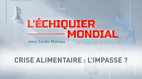 L'ECHIQUIER MONDIAL. Crise alimentaire : l'impasse