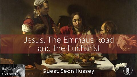 14 Apr 22, Hands on Apologetics: The Emmaus Road and the Eucharist