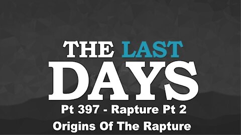 Rapture Pt 2: Origins Of The Rapture - The Last Days Pt 397