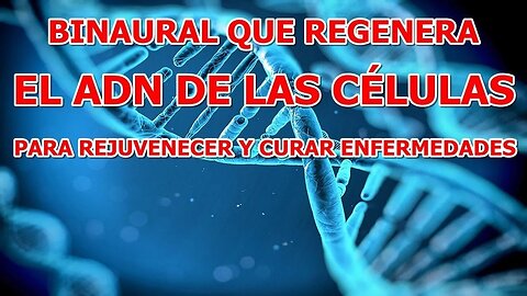 BINAURAL QUE REGENERA EL ADN DE LAS CELULAS PARA REJUVENECER Y CURAR ENFERMEDADES