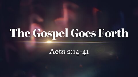 Acts 2:14-41 (Teaching Only), "The Gospel Goes Forth"