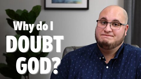 Why do I doubt God?