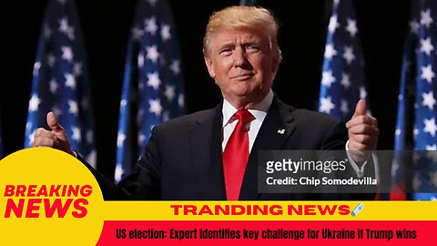 US election: Expert identifies key challenge for Ukraine if Trump wins