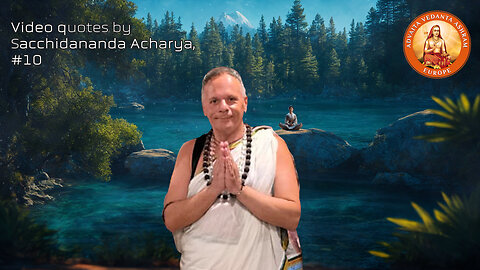 Video Quotes by Sacchidananda Acharya / Advaita Vedanta #10