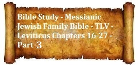 Bible Study - Messianic Jewish Family Bible - TLV - Leviticus Chapters 16-27 - Part 3