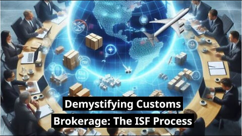 Simplifying Importing: Mastering Customs Brokerage and the ISF Process