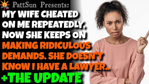 Wife was CHEATING on me with many men & makes ridiculous demands. She doesn't know I have a lawyer