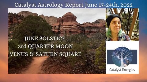 Catalyst Astrology Report: JUNE SOLSTICE, 3rd QUARTER MOON, VENUS & SATURN SQUARE - June 17-24, 2022