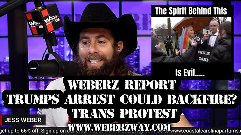 WEBERZ REPORT - TRUMPS ARREST COULD BACKFIRE? TRANS PROTEST