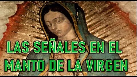 LAS SEÑALES EN EL MANTO DE LA VIRGEN - MENSAJE DE MARÍA DE GUADALUPE A ELIA DEL CARMEN