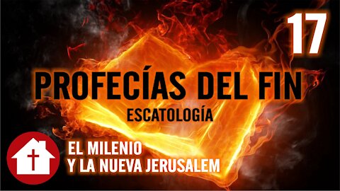 Escatología 17: Milenio, el Juicio y la Nueva Jerusalen