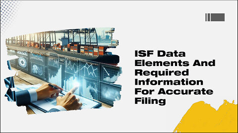 Mastering ISF Data Elements: A Guide to Accurate Filing for Customs Brokers