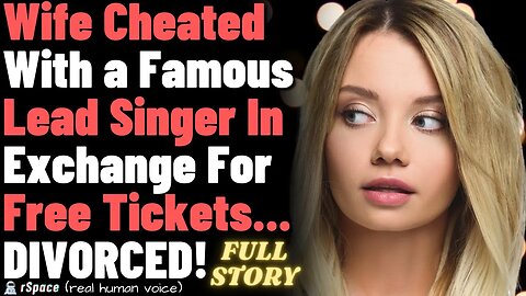 Wife Cheated With a Famous Lead Singer in Exchange for Free Tickets... Divorced for a Better Life.