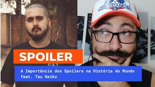 A Importância dos Spoilers na História do Mundo (feat Tau Reiko)