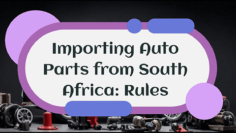 Mastering the Art of Importing Automotive Parts: South Africa Edition