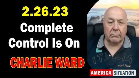 Charlie Ward BOMBSHEL 2/26/23: Complete Control Is On