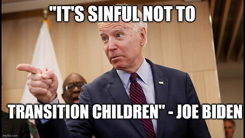 Joe Biden Says It is Sinful NOT to Transition Transgender Children