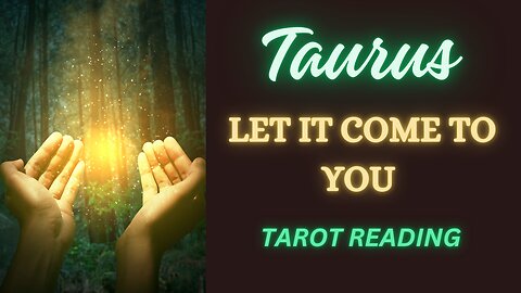 TAURUS ~ LET IT COME TO YOU ~ #TAROT #READING