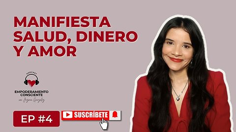 Ep. 4 - Cómo Manifestar Salud, Dinero Y Amor De Forma Consciente.