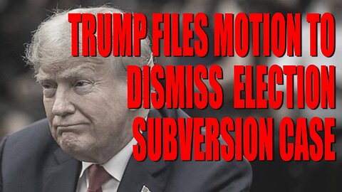 BREAKING: TRUMP FILES MOTION TO DISMISS 2020 ELECTION SUBVERSION CASE--JACK SMITH