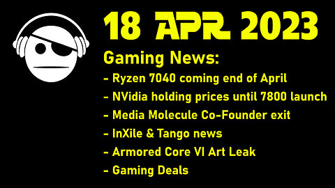 Gaming News | Ryzen 7040 | NVidia & AMD GPU | AC VI Leak | Studios news | Deals | 18 APR 2023