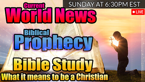 LIVE SUNDAY AT 6:30PM EST - WORLD NEWS IN BIBLICAL PROPHECY AND WHAT DOES IT MEAN TO BE A CHRISTIAN?