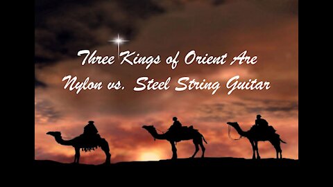 We Three Kings of Orient Are Nylon vs. Steel String Guitar