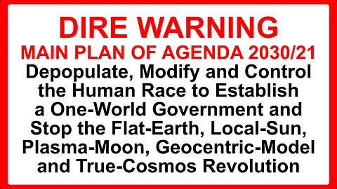 DIRE WARNING! MAIN PLAN OF AGENDA 2030/21: Depopulate, Modify and Control the Human Race!