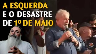 Esquerda admite e tenta agora entender o DESASTRE que foi o PRIMEIRO DE MAIO