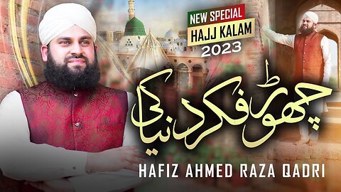 Hajj Kalam 2023 - Chor Fikr Duniya Ki - Hafiz Ahmed Raza Qadri - Official Video