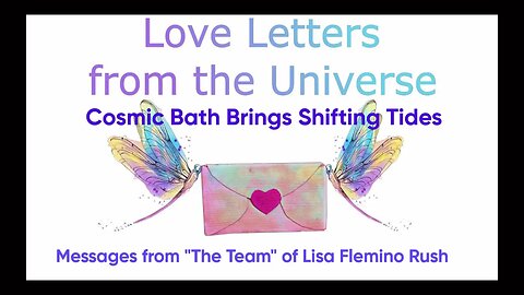 Cosmic Bath Brings Shifting Tides ~ Love Letters From The Universe 11/14/23 via Lisa Flemino Rush