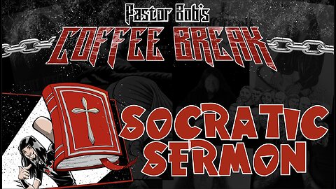 SOCRATIC SERMON / Pastor Bob's Coffee Break