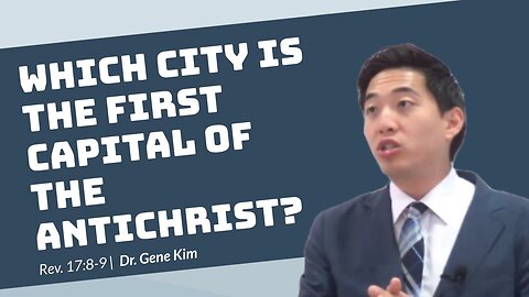 #115 Which City is the FIRST Capital of the Antichrist (Revelation 178-9) Dr. Gene Kim