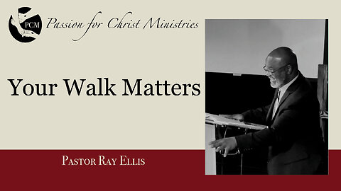 ‘Your Walk Matters’, Pastor Ray Ellis, September 01, Passion for Christ Ministries