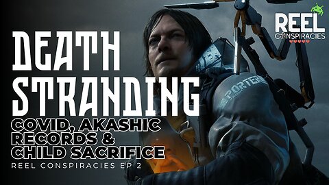 Death Stranding: Covid, Akashic Records, and Child Sacrifice - Reel Conspiracies Ep.2