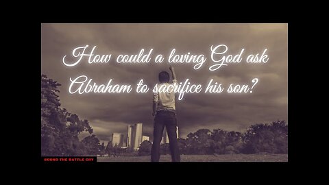 *TRUE Biblical Christian Found!* How could a loving God ask Abraham to sacrifice his son?