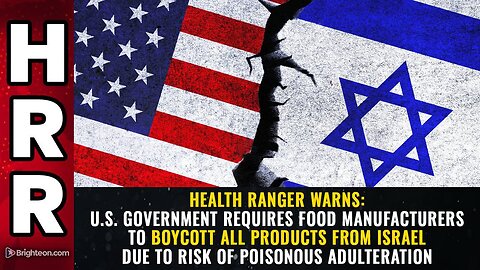 Health Ranger warns: U.S. government REQUIRES food manufacturers to boycott all products from Israel due to risk of poisonous adulteration