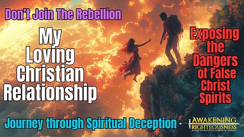 My Loving Christian Relationship | A Journey Through Spiritual Deception | Awakening Righteousness