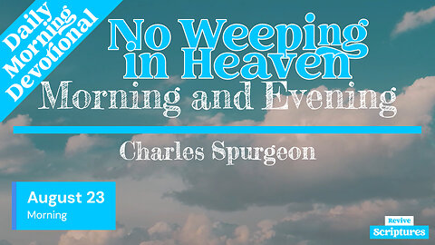 August 23 Morning Devotional | No Weeping in Heaven | Morning and Evening by Spurgeon